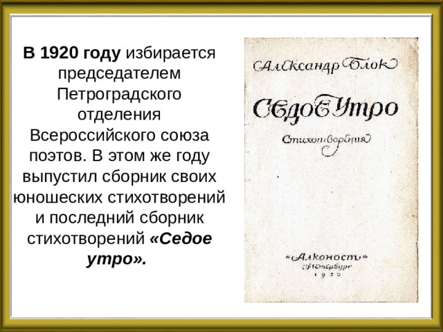 В 1920 году избирается председателем Петроградского отделения Всероссийского союза поэтов. В этом же году выпустил сборник своих юношеских стихотворений и последний сборник стихотворений «Седое утро». 