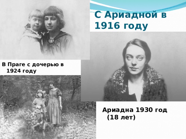 С Ариадной в 1916 году В Праге с дочерью в 1924 году  Ариадна 1930 год (18 лет) 