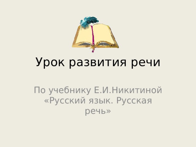 Урок развития речи По учебнику Е.И.Никитиной «Русский язык. Русская речь» 