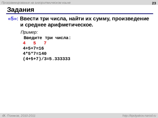  Задания «5»: Ввести три числа, найти их сумму, произведение и среднее арифметическое.  Пример:   Введите три числа:   4 5 7   4+5+7=16   4*5*7=140   (4+5+7) / 3 =5.33 3333  