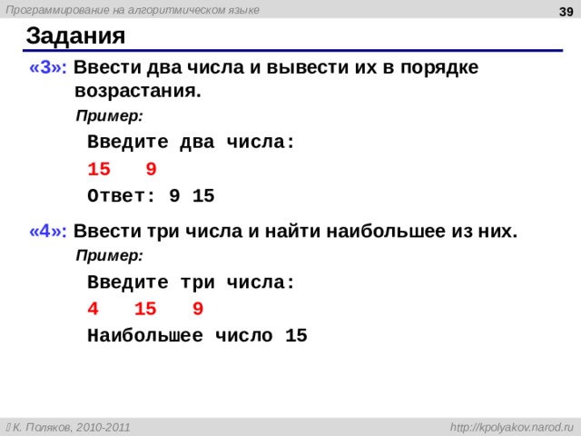  Задания « 3 »: Ввести два числа и вывести их в порядке возрастания.  Пример:   Введите два числа:   15 9   Ответ: 9 15 «4»: Ввести три числа и найти наибольшее из них.  Пример:   Введите три числа:   4 15 9   Наибольшее число 15  