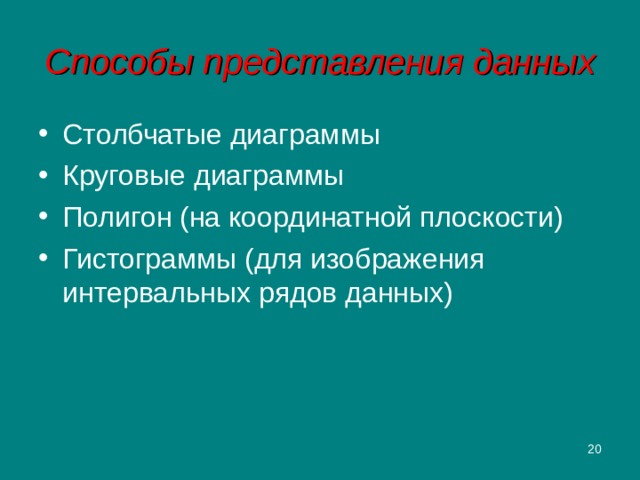 Способы представления данных Столбчатые диаграммы Круговые диаграммы Полигон (на координатной плоскости) Гистограммы (для изображения интервальных рядов данных)  