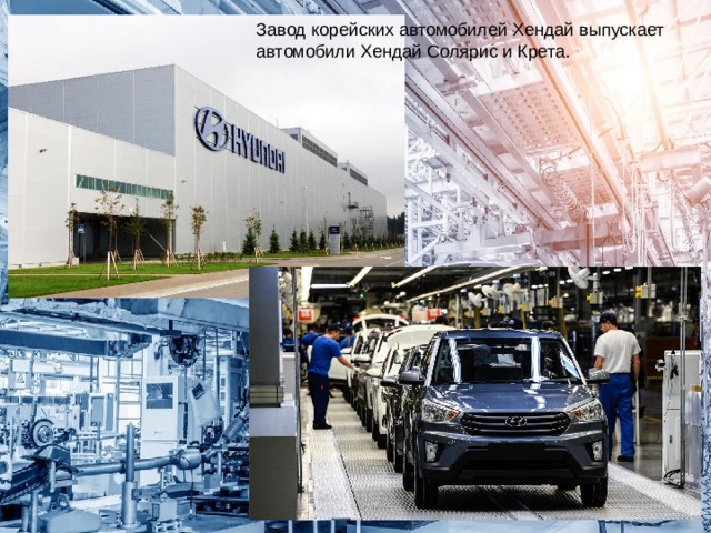 Завод корейских автомобилей Хендай выпускает автомобили Хендай Солярис и Крета.