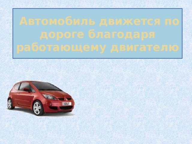  Автомобиль движется по дороге благодаря работающему двигателю 