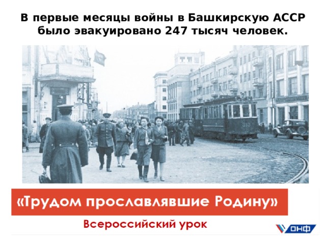 В первые месяцы войны в Башкирскую АССР  было эвакуировано 247 тысяч человек.   