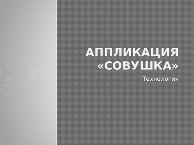 Аппликация «Совушка» Технология