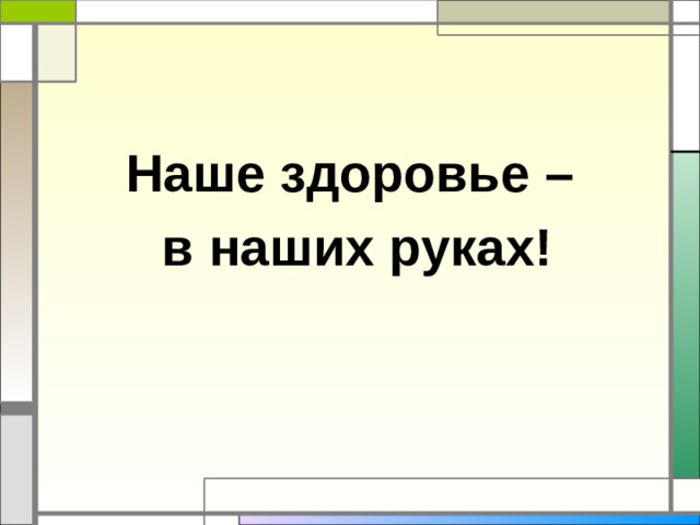 Наше здоровье – в наших руках! 