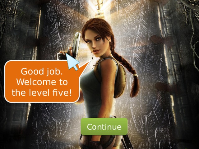 Good job. Welcome to the level five! Continue 