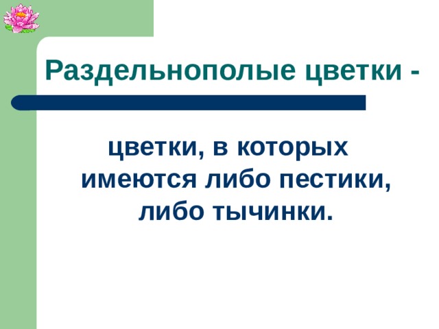 Раздельнополые цветки - цветки, в которых имеются либо пестики, либо тычинки.