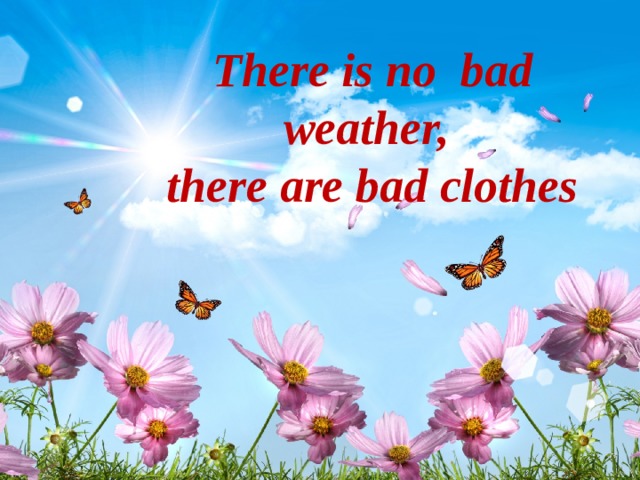 There is no bad weather, there are bad clothes 