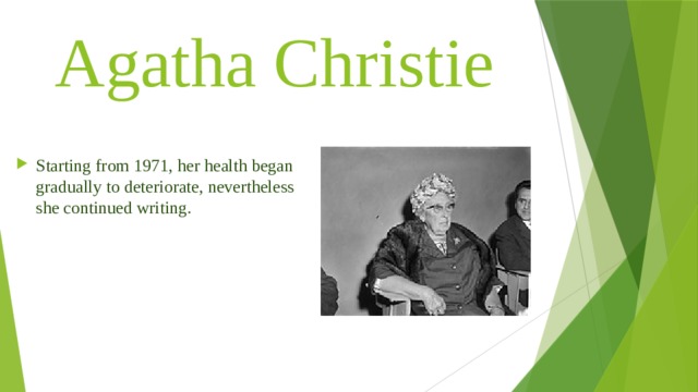 Agatha Christie Starting from 1971, her health began gradually to deteriorate, nevertheless she continued writing. 