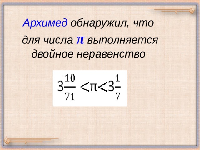       Архимед обнаружил, что  для числа π  выполняется двойное неравенство      