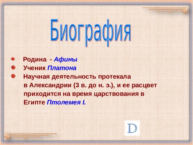   Родина  - Афин ы  Ученик Платона  Научная деятельность протекала  в Александрии (3 в. до н. э.), и ее расцвет  приходится на время царствования в  Египте Птолемея I. 