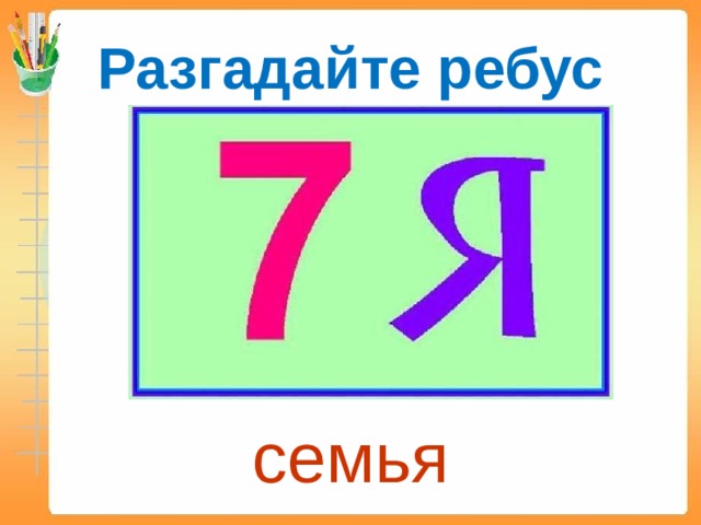 Разгадайте ребус семья