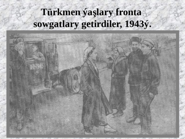 Türkmen ýaşlary fronta  sowgatlary getirdiler, 1943ý. 