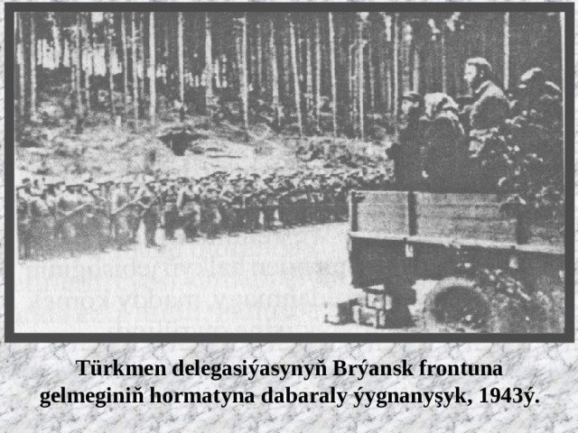 Türkmen delegasiýasynyň Brýansk frontuna gelmeginiň hormatyna dabaraly ýygnanyşyk, 1943ý. 