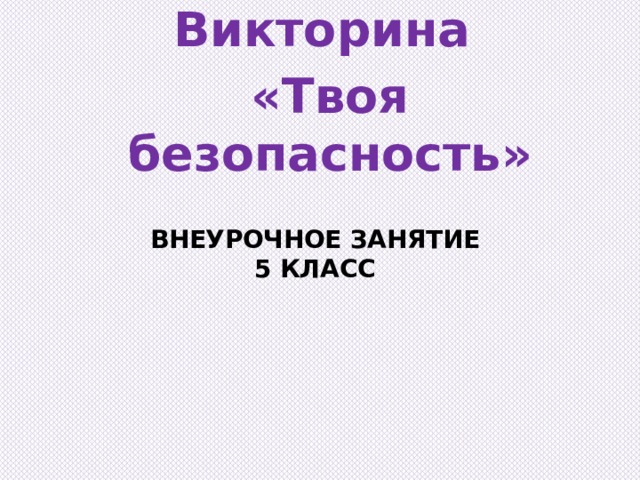 Викторина «Твоя безопасность» внеурочное занятие  5 класс   
