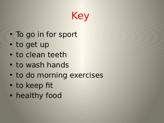 Key To go in for sport to get up to clean teeth to wash hands to do morning exercises to keep fit healthy food 