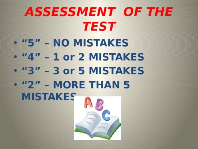 ASSESSMENT OF THE TEST “ 5” – NO MISTAKES “ 4” – 1 or 2 MISTAKES “ 3” – 3 or 5 MISTAKES “ 2” – MORE THAN 5 MISTAKES 