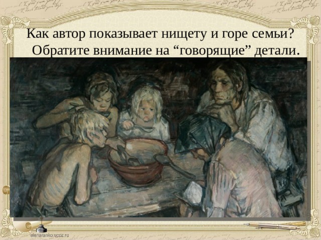 Как автор показывает нищету и горе семьи? Обратите внимание на “говорящие” детали . 