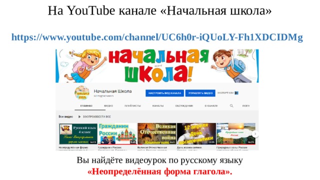 На YouTube канале «Начальная школа»    https://www.youtube.com/channel/UC6h0r-iQUoLY-Fh1XDCIDMg Вы найдёте видеоурок по русскому языку «Неопределённая форма глагола».   