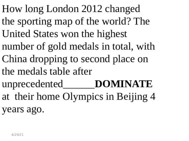 How long London 2012 changed the sporting map of the world? The United States won the highest number of gold medals in total, with China dropping to second place on the medals table after unprecedented______ DOMINATE at their home Olympics in Beijing 4 years ago. 4/29/21 