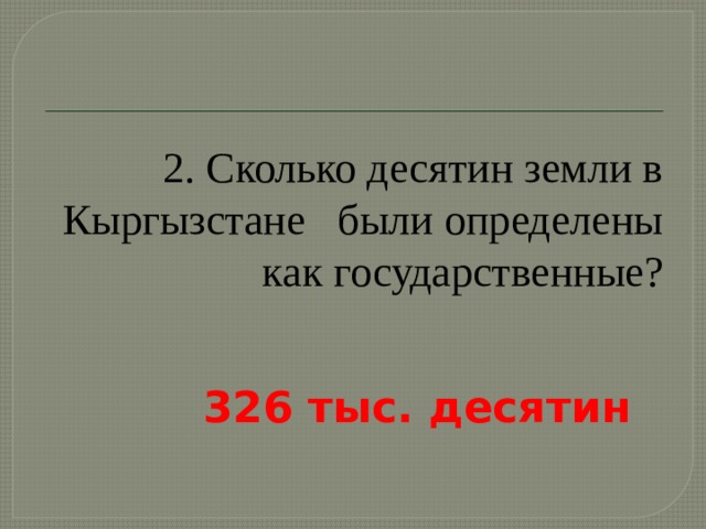 2. Сколько десятин земли в Кыргызстане были определены как государственные? 326 тыс. десятин 