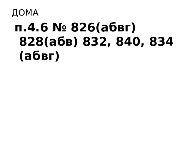 ДОМА  п.4.6 № 826(абвг) 828(абв) 832, 840, 834 (абвг) 