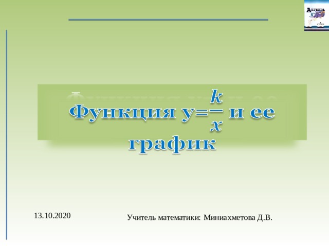 Функция y= и ее график   13.10.2020 Учитель математики: Миниахметова Д.В. 