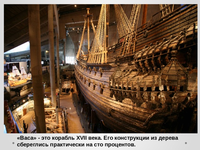 «Васа» - это корабль XVII века. Его конструкции из дерева сбереглись практически на сто процентов. 