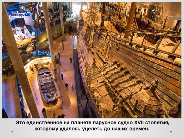 Это единственное на планете парусное судно XVII столетия, которому удалось уцелеть до наших времен. 