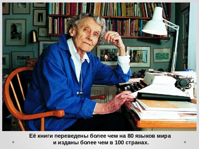 Её книги переведены более чем на 80 языков мира  и изданы более чем в 100 странах. 