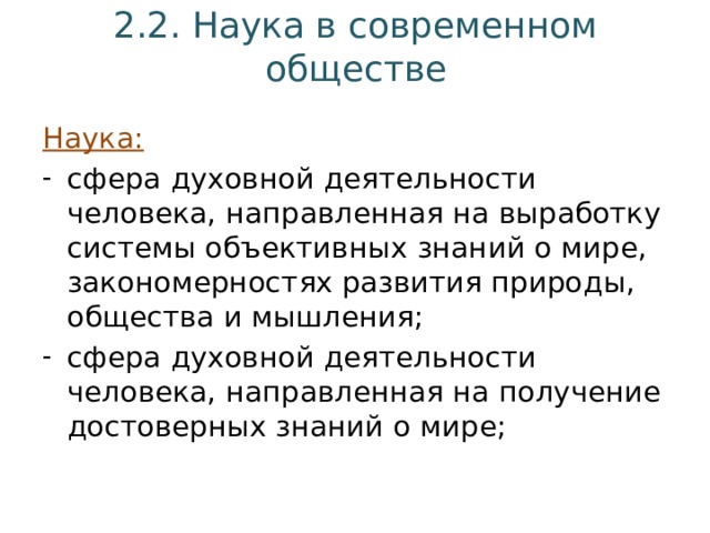 2.2. Наука в современном обществе Наука: сфера духовной деятельности человека, направленная на выработку системы объективных знаний о мире, закономерностях развития природы, общества и мышления; сфера духовной деятельности человека, направленная на получение достоверных знаний о мире; 