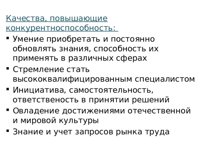 Качества, повышающие конкурентноспособность: Умение приобретать и постоянно обновлять знания, способность их применять в различных сферах Стремление стать высококвалифицированным специалистом Инициатива, самостоятельность, ответственость в принятии решений Овладение достижениями отечественной и мировой культуры Знание и учет запросов рынка труда  