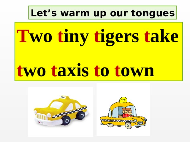 Let’s warm up our tongues T wo t iny t igers t ake t wo t axis t o t own 