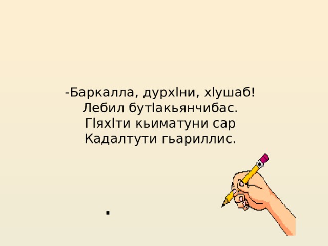 -Баркалла, дурхlни, хlушаб! Лебил бутlакьянчибас. Гlяхlти кьиматуни сар Кадалтути гьариллис. .