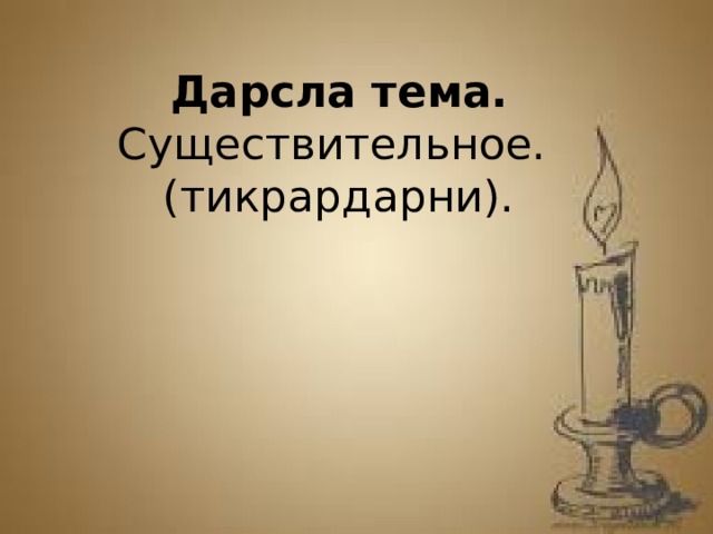 Дарсла тема. Существительное. (тикрардарни).