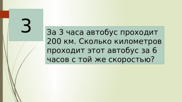 3 За 3 часа автобус проходит 200 км. Сколько километров проходит этот автобус за 6 часов с той же скоростью? 