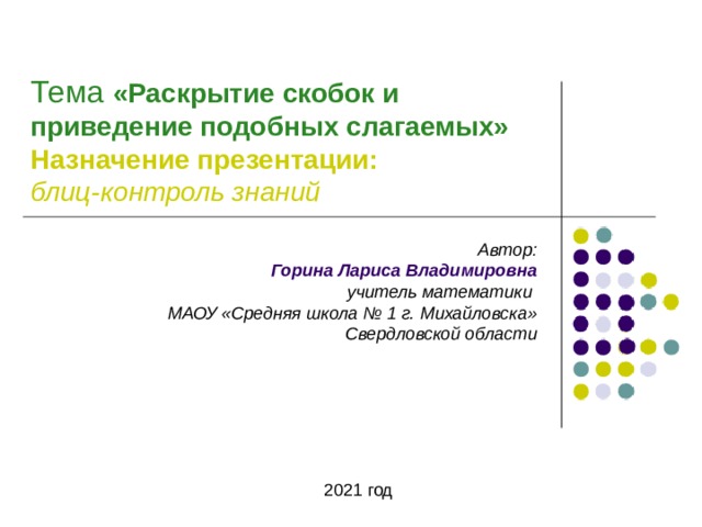 Тема  «Раскрытие скобок и приведение подобных слагаемых»  Назначение презентации:  блиц-контроль знаний Автор: Горина Лариса Владимировна учитель математики МАОУ «Средняя школа № 1 г. Михайловска» Свердловской области 