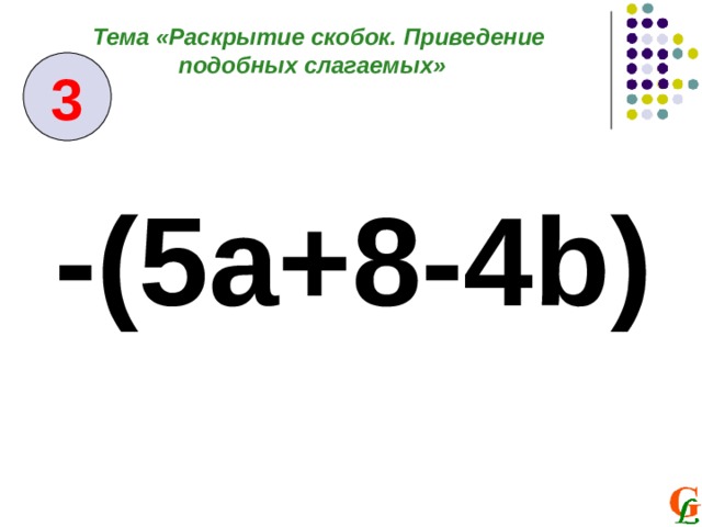 Тема «Раскрытие скобок. Приведение подобных слагаемых» 3 -(5а+8-4 b ) 