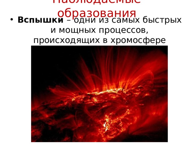 Наблюдаемые образования Вспышки – одни из самых быстрых и мощных процессов, происходящих в хромосфере Солнца. 