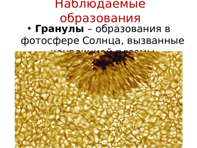 Наблюдаемые образования Гранулы – образования в фотосфере Солнца, вызванные конвекцией плазмы 