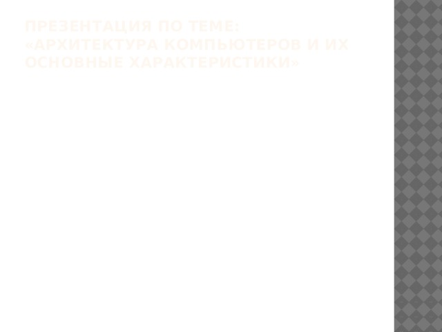 Презентация по теме: «Архитектура компьютеров и их основные характеристики» 