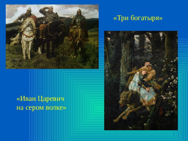 «Три богатыря» «Иван Царевич на сером волке» 