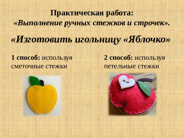 Практическая работа:  «Выполнение ручных стежков и строчек». «Изготовить игольницу «Яблочко» 1 способ: используя сметочные стежки 2 способ: используя петельные стежки 