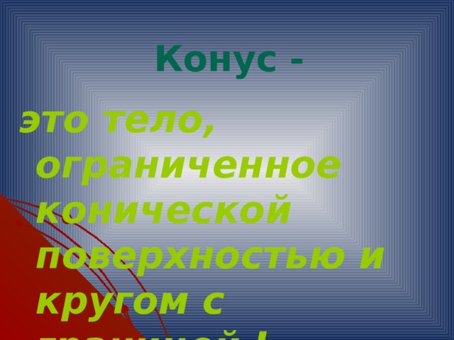 Конус - это тело, ограниченное конической поверхностью и кругом с границей L. 