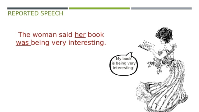 reported speech The woman said her book was being very interesting. My book  is being very  interesting!   