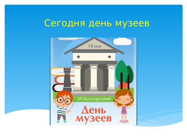 Сегодня день музеев 