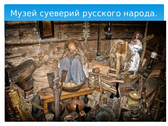Музей суеверий русского народа.   