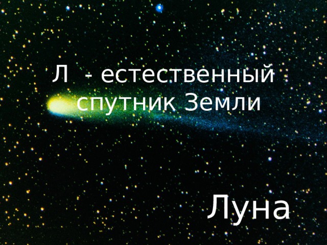 Л - естественный спутник Земли Луна 